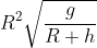 R^{2}\sqrt{\frac{g}{R+h}}